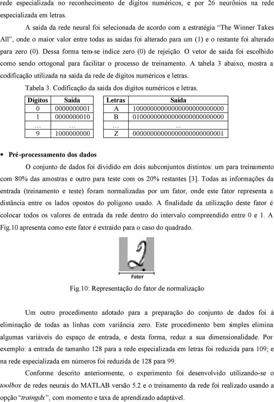 Dessa forma tem-se índice zero (0) de rejeição. O vetor de saída foi escolhido como sendo ortogonal para facilitar o processo de treinamento.