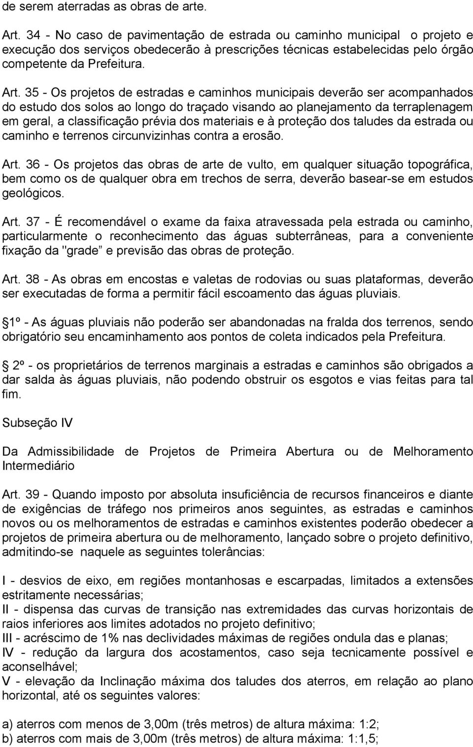 35 - Os projetos de estradas e caminhos municipais deverão ser acompanhados do estudo dos solos ao longo do traçado visando ao planejamento da terraplenagem em geral, a classificação prévia dos