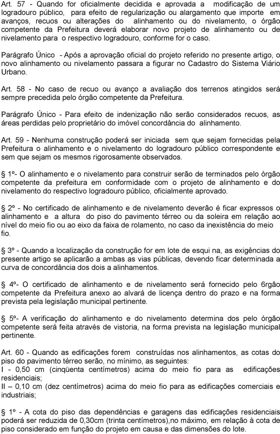 Parágrafo Único - Após a aprovação oficial do projeto referido no presente artigo, o novo alinhamento ou nivelamento passara a figurar no Cadastro do Sistema Viário Urbano. Art.