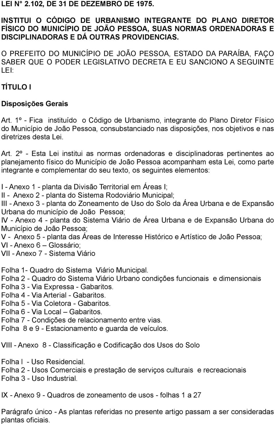 O PREFEITO DO MUNICÍPIO DE JOÃO PESSOA, ESTADO DA PARAÍBA, FAÇO SABER QUE O PODER LEGISLATIVO DECRETA E EU SANCIONO A SEGUINTE LEI: TÍTULO I Disposições Gerais Art.