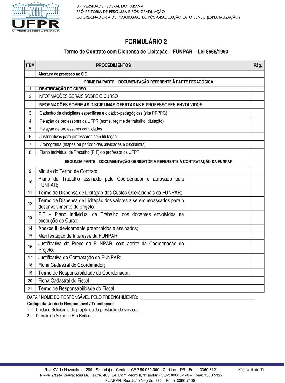 PROFESSORES ENVOLVIDOS 3 Cadastro de disciplinas específicas e didático-pedagógicas (site PRPPG) 4 Relação de professores da UFPR (nome, regime de trabalho, titulação).