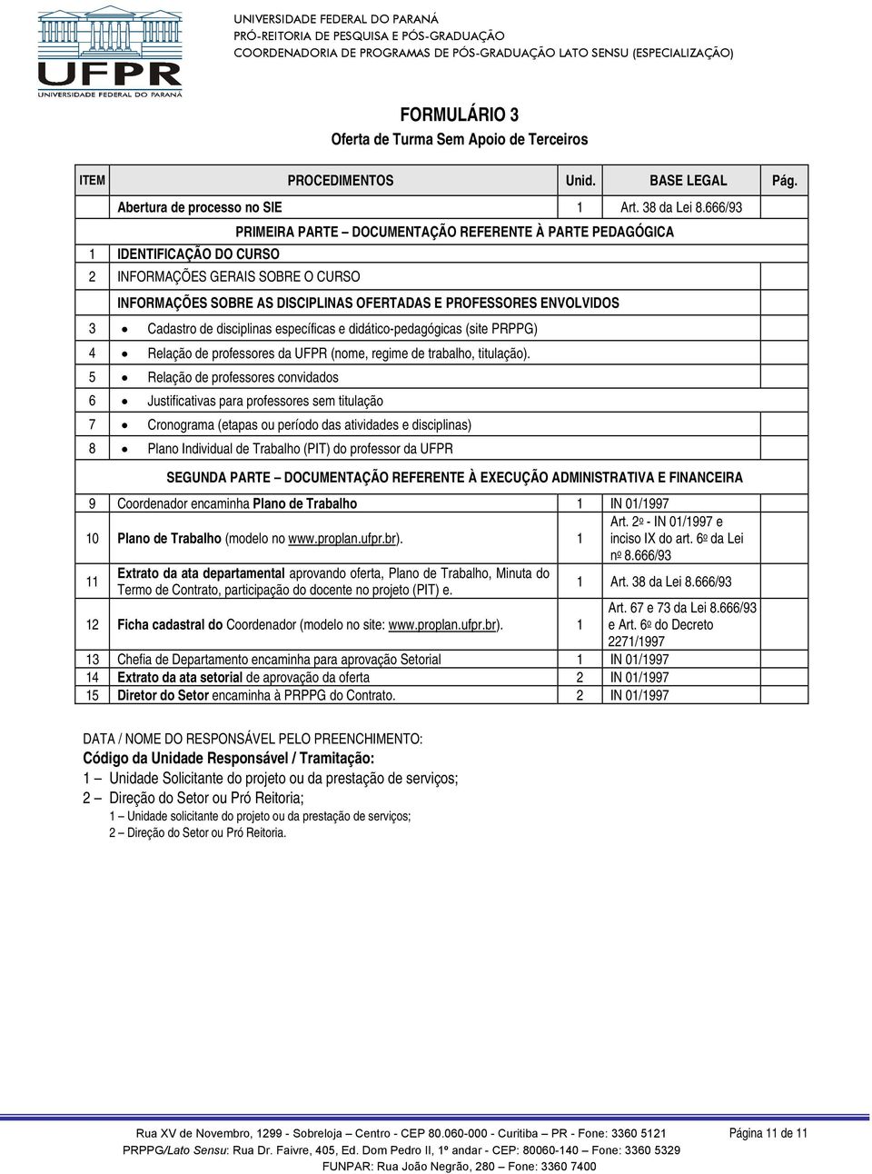 Cadastro de disciplinas específicas e didático-pedagógicas (site PRPPG) 4 Relação de professores da UFPR (nome, regime de trabalho, titulação).