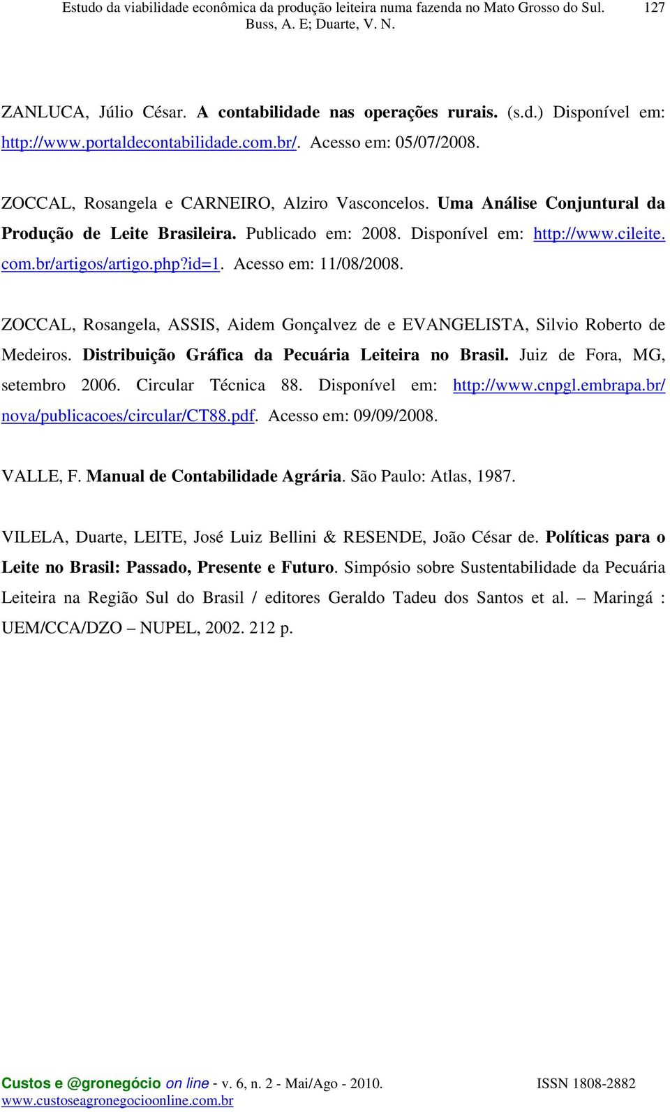 ZOCCAL, Rosangela, ASSIS, Aidem Gonçalvez de e EVANGELISTA, Silvio Roberto de Medeiros. Distribuição Gráfica da Pecuária Leiteira no Brasil. Juiz de Fora, MG, setembro 2006. Circular Técnica 88.