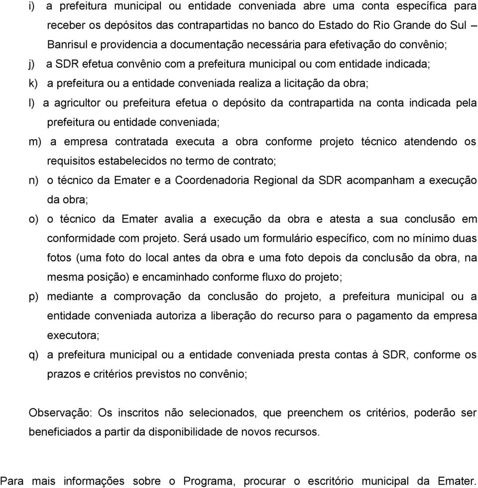 agricultor ou prefeitura efetua o depósito da contrapartida na conta indicada pela prefeitura ou entidade conveniada; m) a empresa contratada executa a obra conforme projeto técnico atendendo os