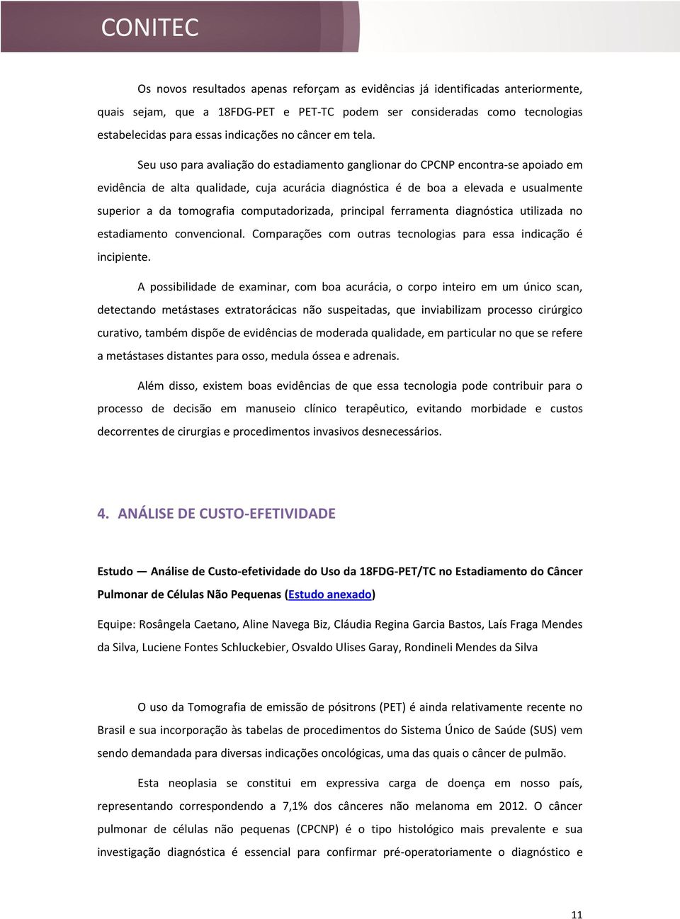 Seu uso para avaliação do estadiamento ganglionar do CPCNP encontra-se apoiado em evidência de alta qualidade, cuja acurácia diagnóstica é de boa a elevada e usualmente superior a da tomografia