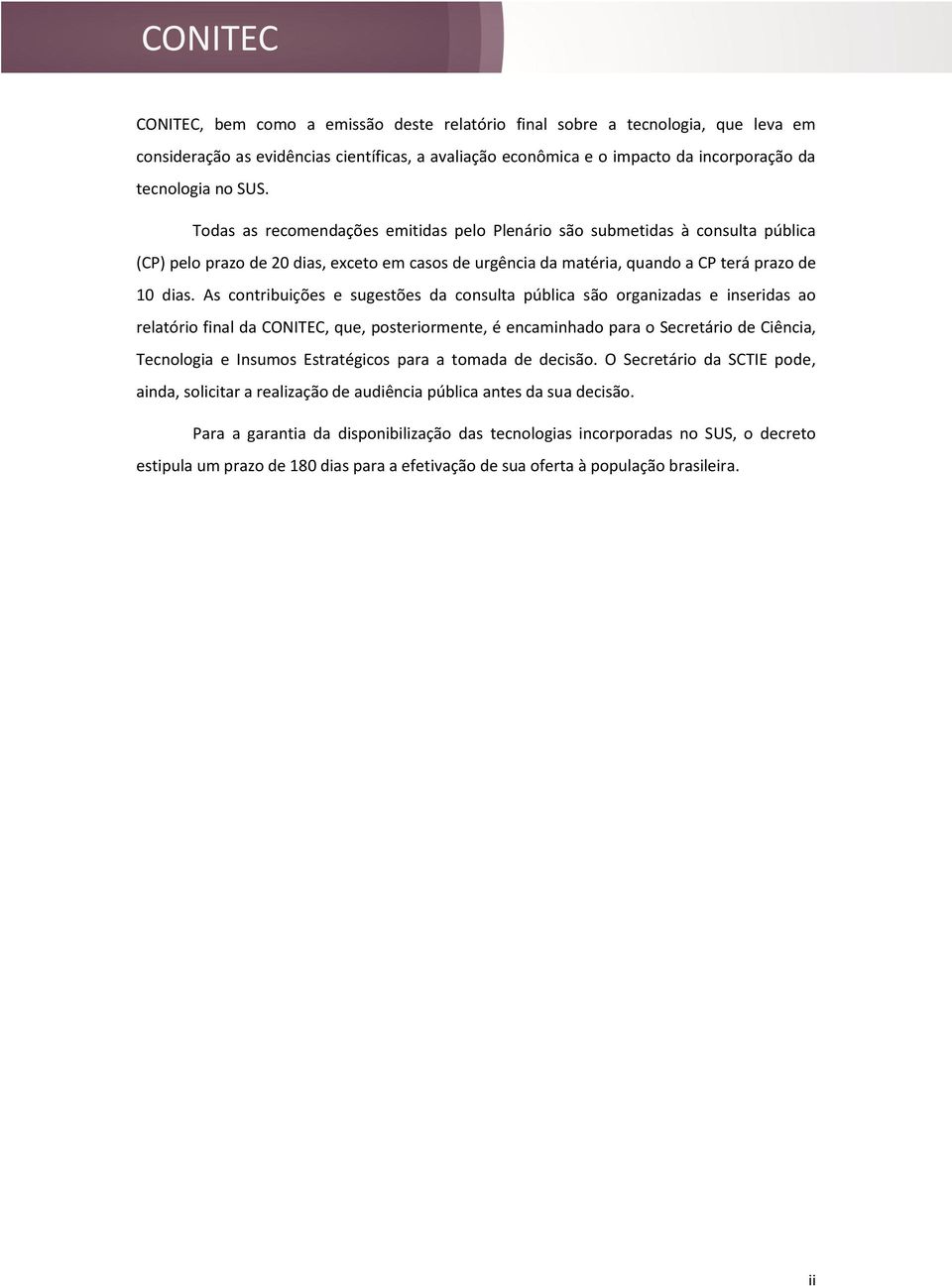 As contribuições e sugestões da consulta pública são organizadas e inseridas ao relatório final da CONITEC, que, posteriormente, é encaminhado para o Secretário de Ciência, Tecnologia e Insumos