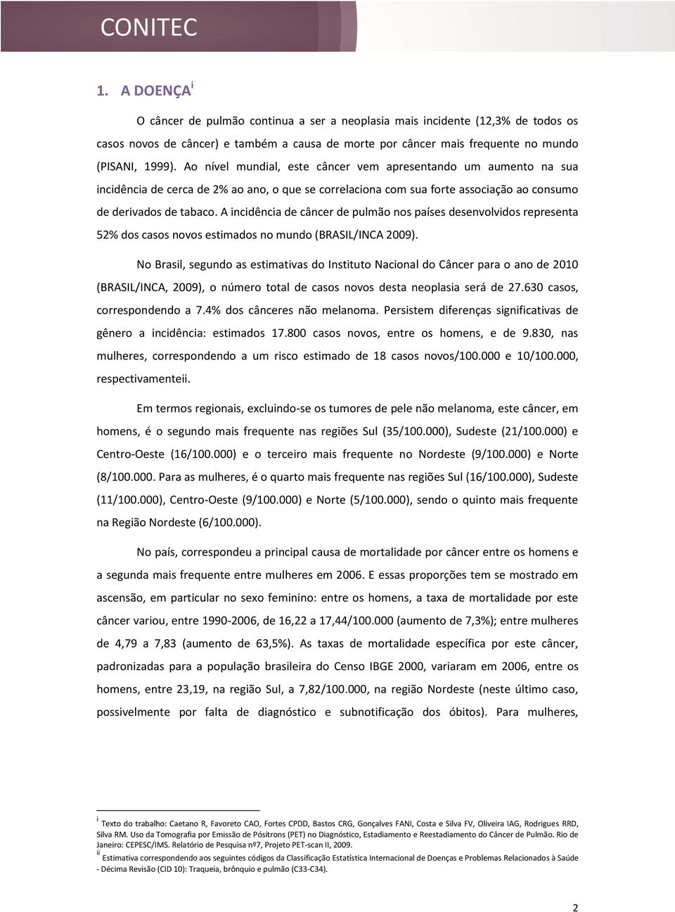 A incidência de câncer de pulmão nos países desenvolvidos representa 52% dos casos novos estimados no mundo (BRASIL/INCA 2009).