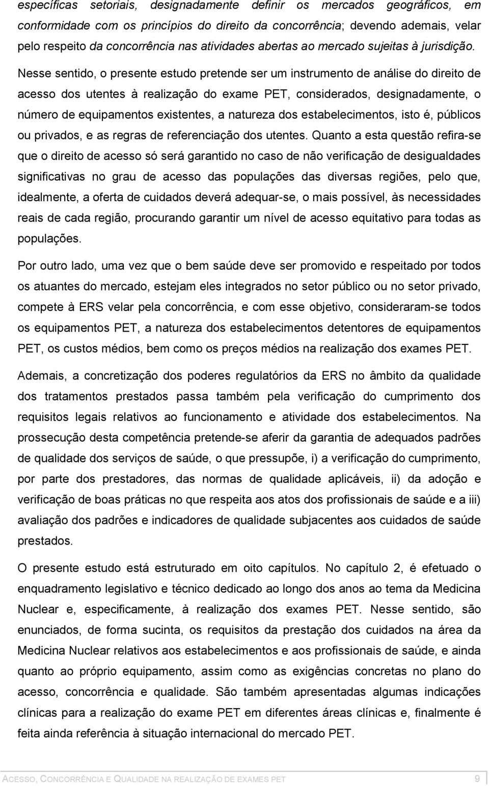 Nesse sentido, o presente estudo pretende ser um instrumento de análise do direito de acesso dos utentes à realização do exame PET, considerados, designadamente, o número de equipamentos existentes,