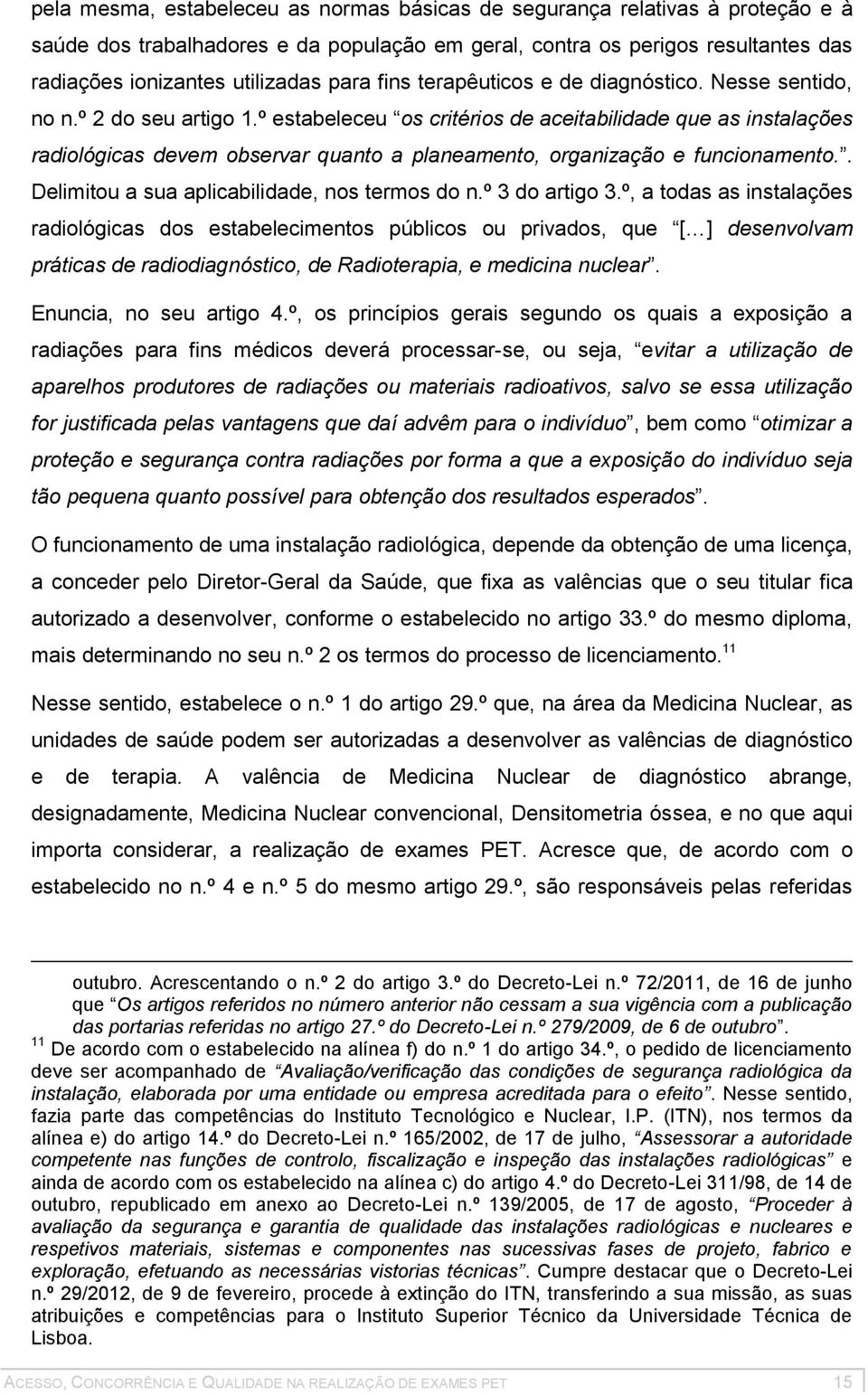 º estabeleceu os critérios de aceitabilidade que as instalações radiológicas devem observar quanto a planeamento, organização e funcionamento.. Delimitou a sua aplicabilidade, nos termos do n.