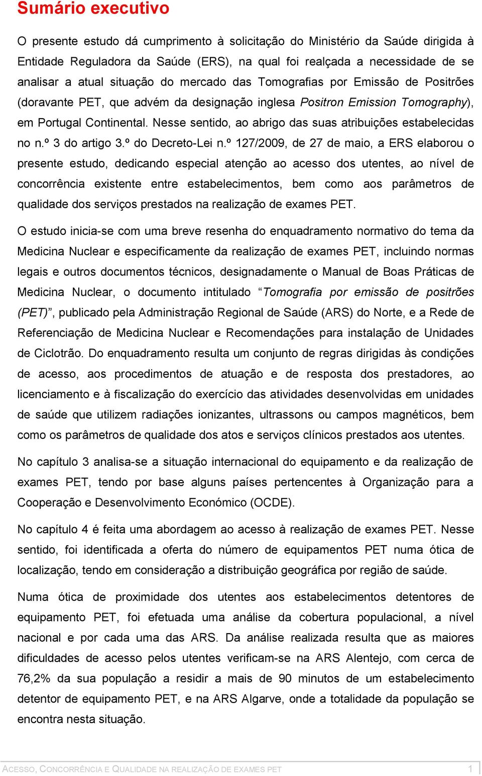 Nesse sentido, ao abrigo das suas atribuições estabelecidas no n.º 3 do artigo 3.º do Decreto-Lei n.