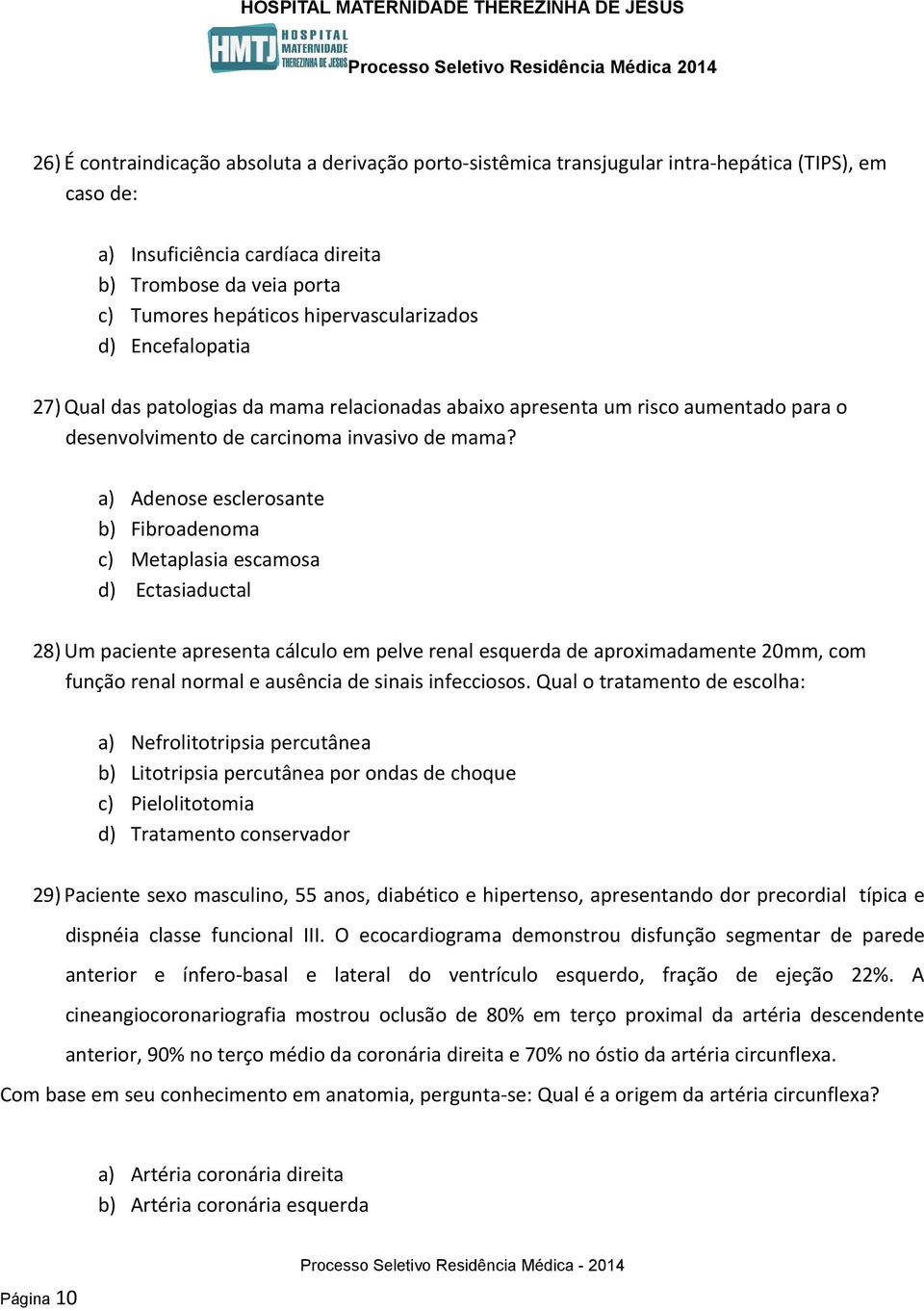 a) Adenose esclerosante b) Fibroadenoma c) Metaplasia escamosa d) Ectasiaductal 28) Um paciente apresenta cálculo em pelve renal esquerda de aproximadamente 20mm, com função renal normal e ausência