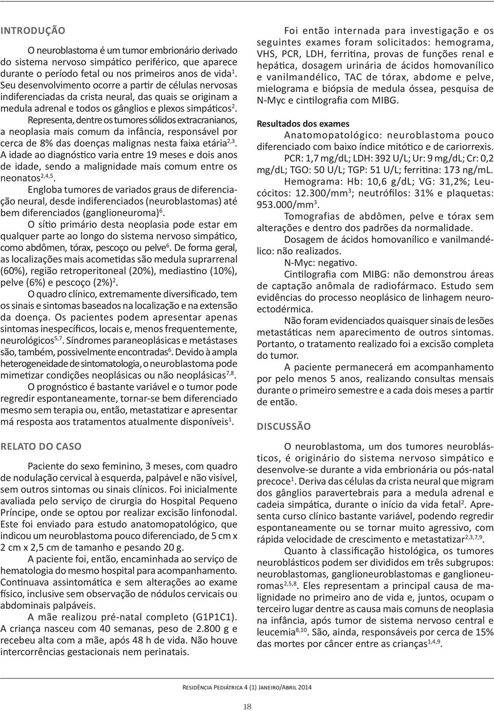 Representa, dentre os tumores sólidos extracranianos, a neoplasia mais comum da infância, responsável por cerca de 8% das doenças malignas nesta faixa etária 2,3.