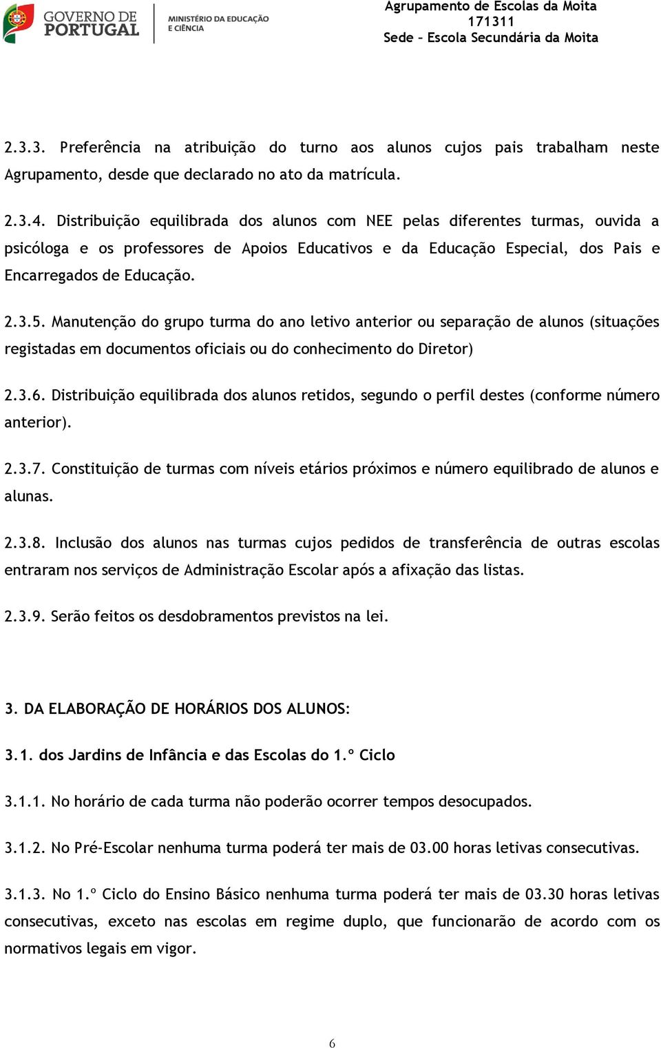 Manutenção do grupo turma do ano letivo anterior ou separação de alunos (situações registadas em documentos oficiais ou do conhecimento do Diretor) 2.3.6.