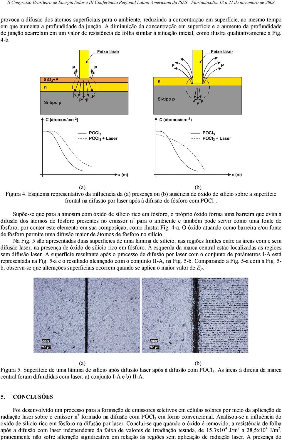 A diminuição da concentração em superfície e o aumento da profundidade de junção acarretam em um valor de resistência de folha similar à situação inicial, como ilustra qualitativamente a Fig. 4-b.