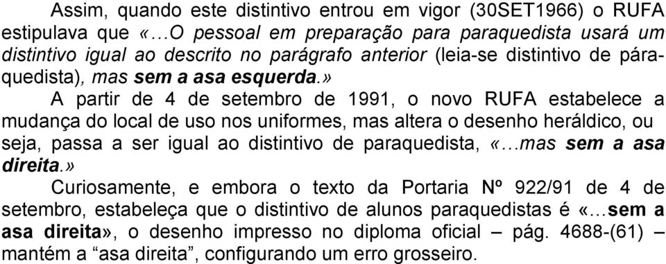 » A partir de 4 de setembro de 1991, o novo RUFA estabelece a mudança do local de uso nos uniformes, mas altera o desenho heráldico, ou seja, passa a ser igual ao distintivo de