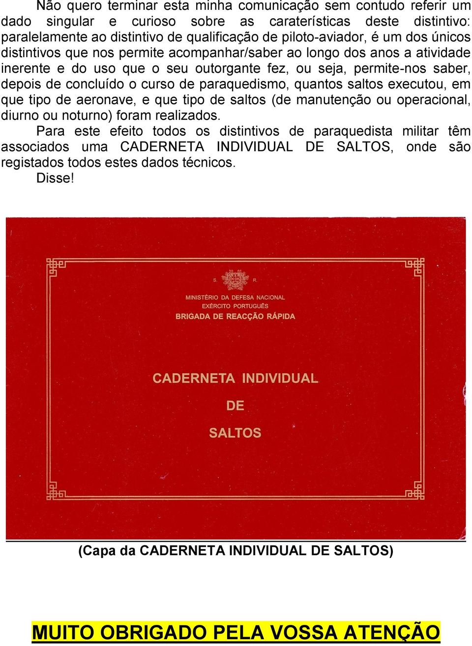 paraquedismo, quantos saltos executou, em que tipo de aeronave, e que tipo de saltos (de manutenção ou operacional, diurno ou noturno) foram realizados.