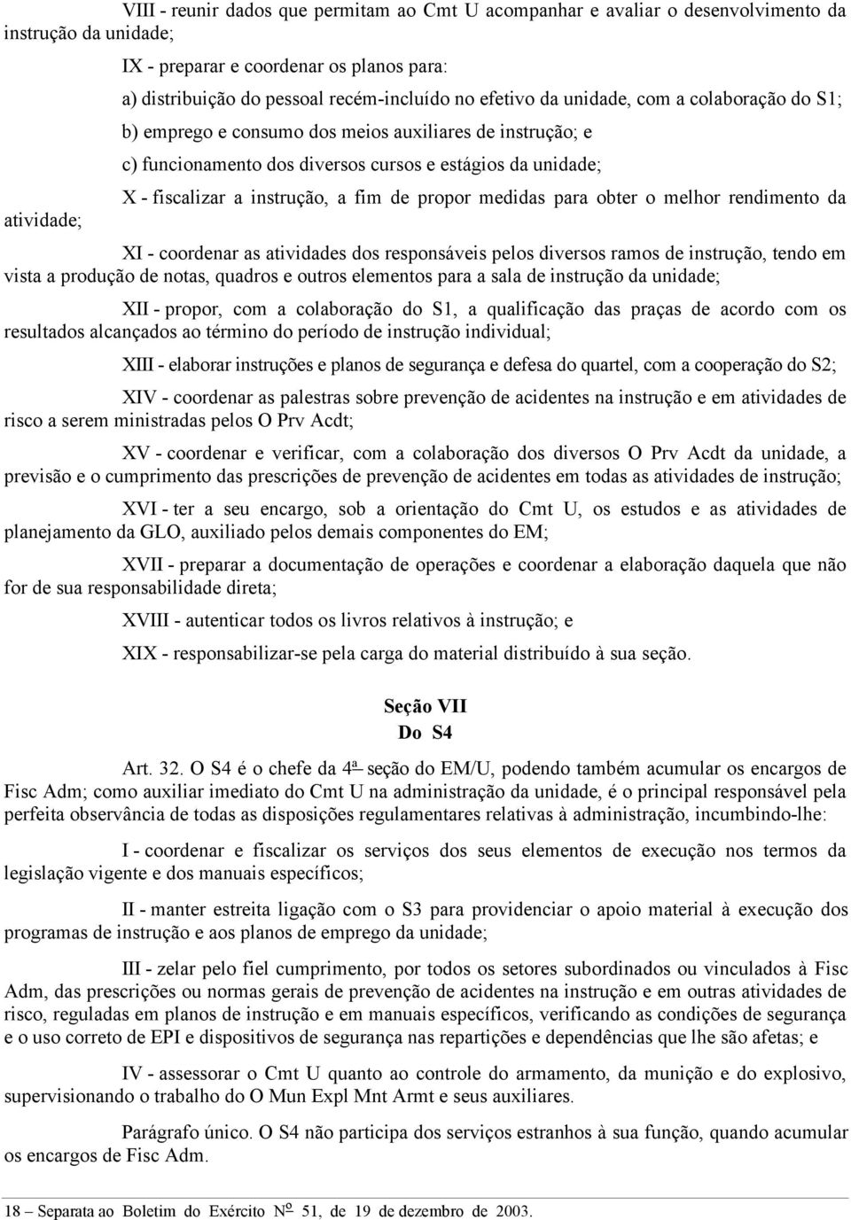 instrução, a fim de propor medidas para obter o melhor rendimento da XI - coordenar as atividades dos responsáveis pelos diversos ramos de instrução, tendo em vista a produção de notas, quadros e