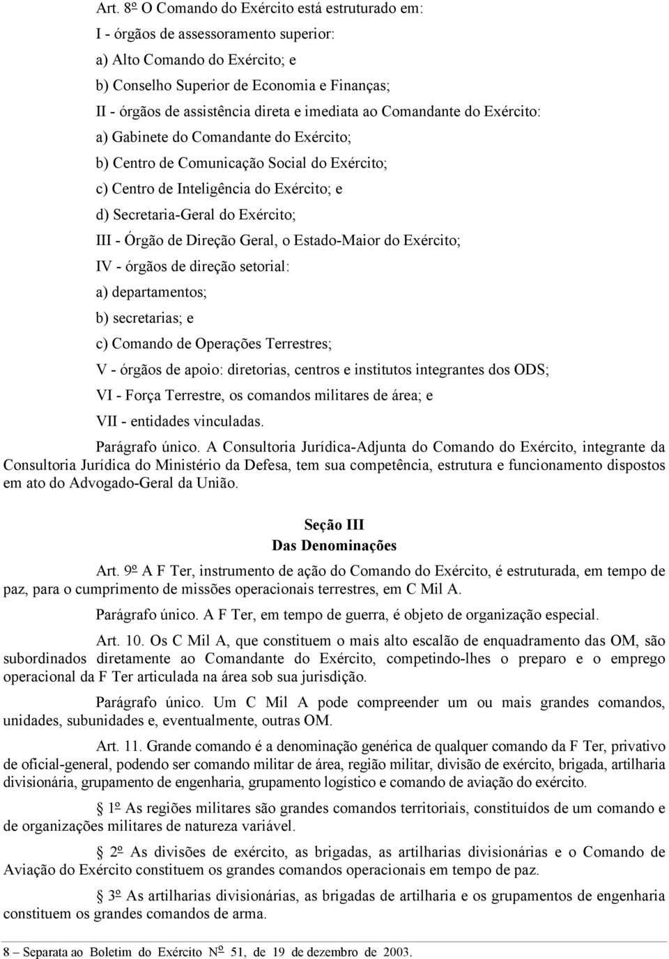 - Órgão de Direção Geral, o Estado-Maior do Exército; IV - órgãos de direção setorial: a) departamentos; b) secretarias; e c) Comando de Operações Terrestres; V - órgãos de apoio: diretorias, centros