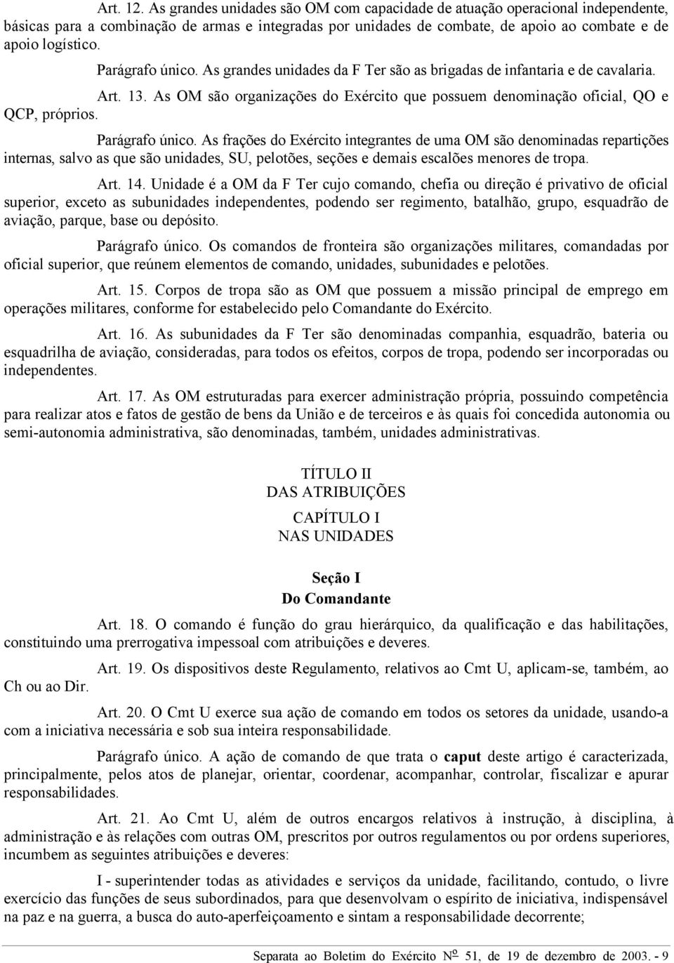 Parágrafo único. As grandes unidades da F Ter são as brigadas de infantaria e de cavalaria. Art. 13. As OM são organizações do Exército que possuem denominação oficial, QO e QCP, próprios.