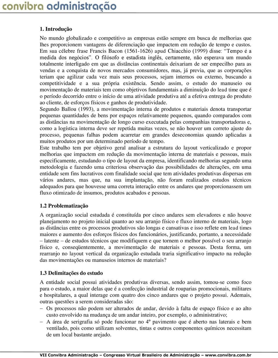 O filósofo e estadista inglês, certamente, não esperava um mundo totalmente interligado em que as distâncias continentais deixariam de ser empecilho para as vendas e a conquista de novos mercados