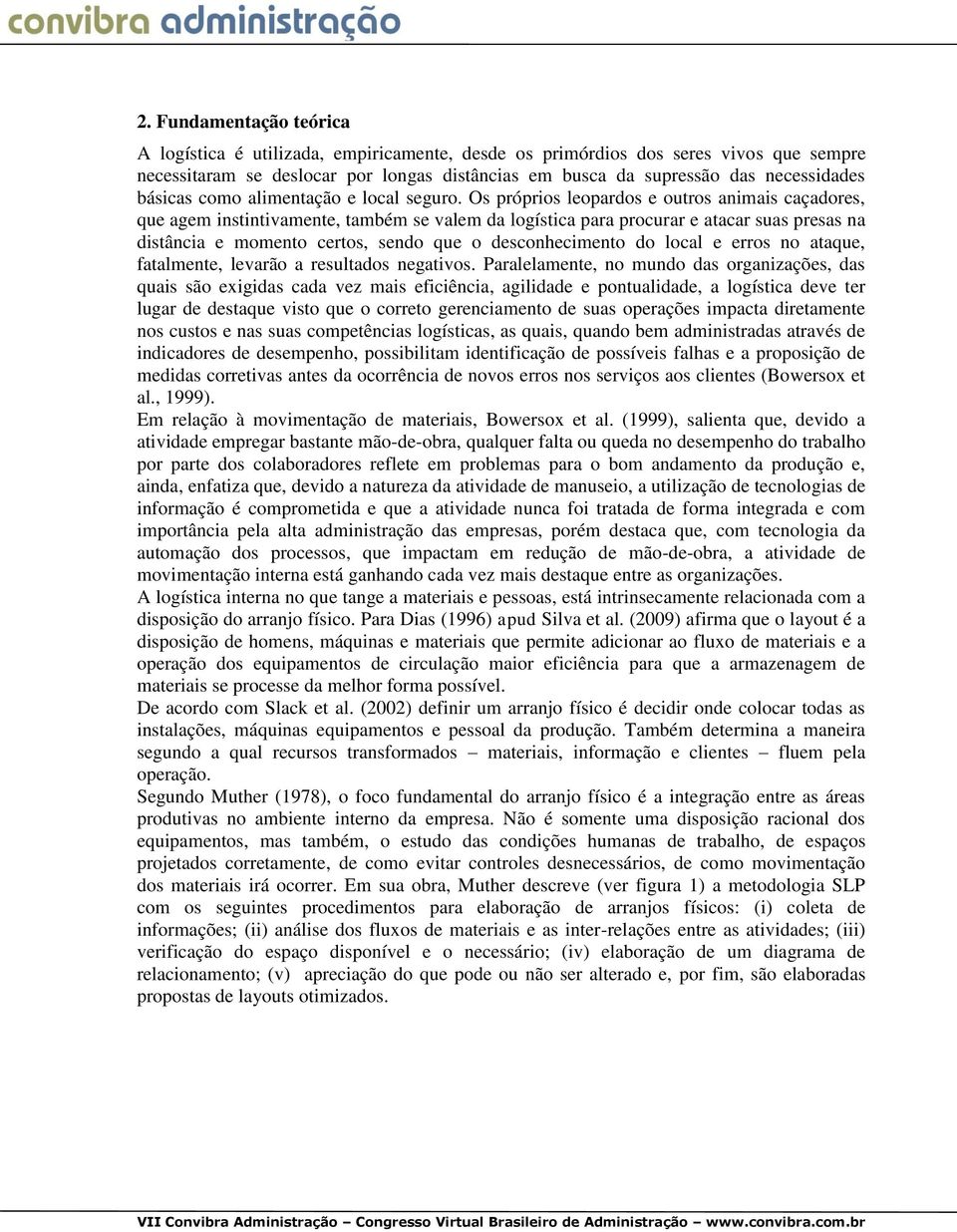 Os próprios leopardos e outros animais caçadores, que agem instintivamente, também se valem da logística para procurar e atacar suas presas na distância e momento certos, sendo que o desconhecimento