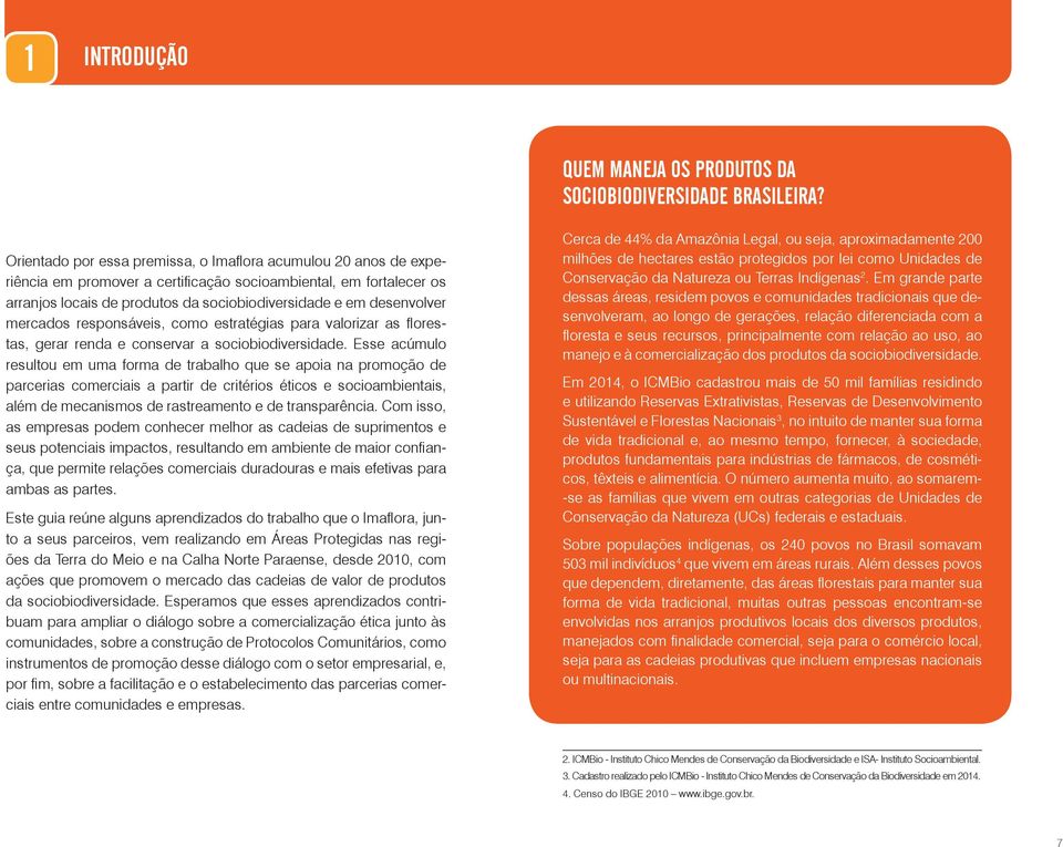 mercados responsáveis, como estratégias para valorizar as florestas, gerar renda e conservar a sociobiodiversidade.