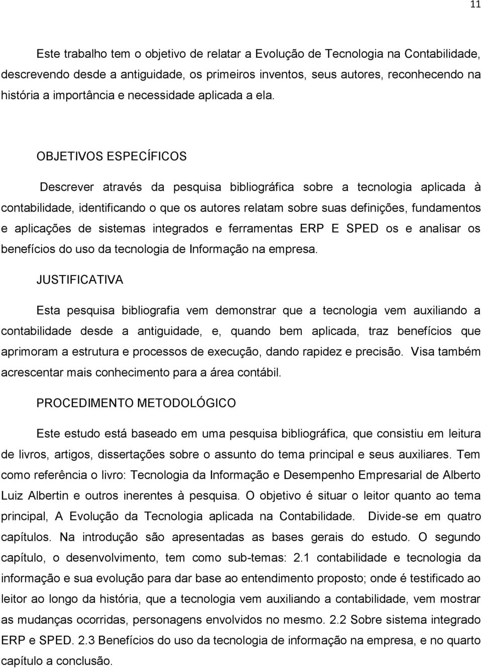 OBJETIVOS ESPECÍFICOS Descrever através da pesquisa bibliográfica sobre a tecnologia aplicada à contabilidade, identificando o que os autores relatam sobre suas definições, fundamentos e aplicações