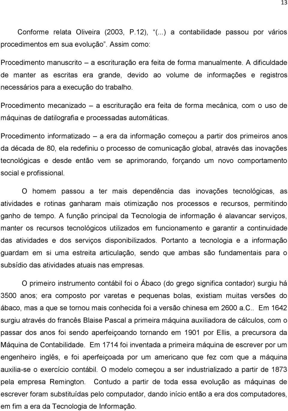 Procedimento mecanizado a escrituração era feita de forma mecânica, com o uso de máquinas de datilografia e processadas automáticas.