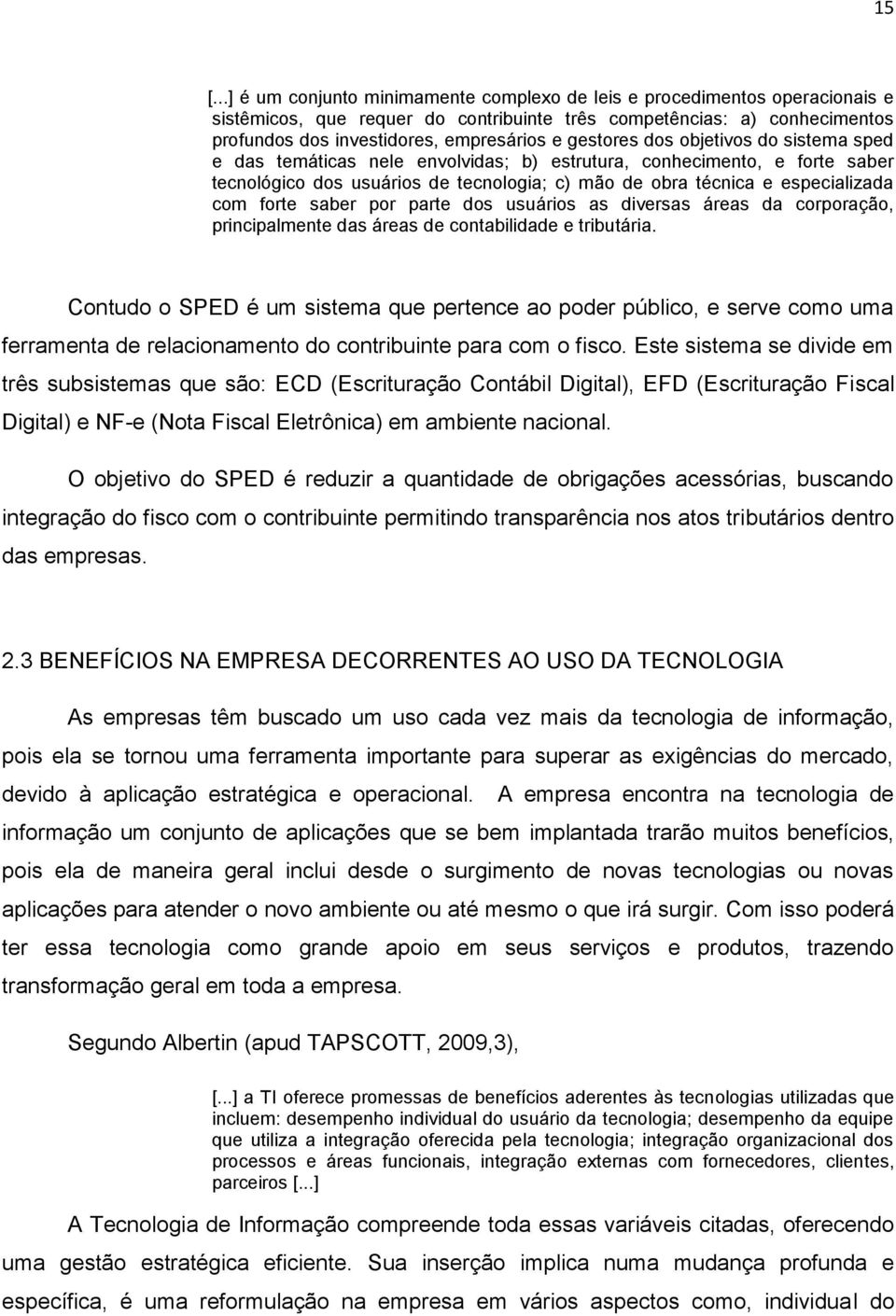 forte saber por parte dos usuários as diversas áreas da corporação, principalmente das áreas de contabilidade e tributária.