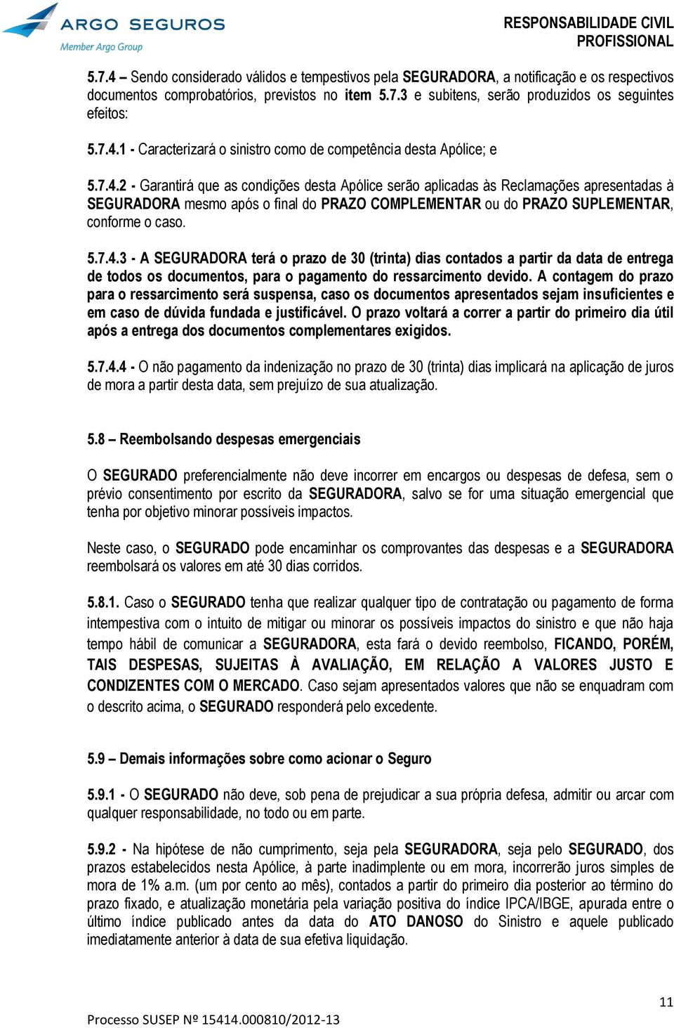 A contagem do prazo para o ressarcimento será suspensa, caso os documentos apresentados sejam insuficientes e em caso de dúvida fundada e justificável.