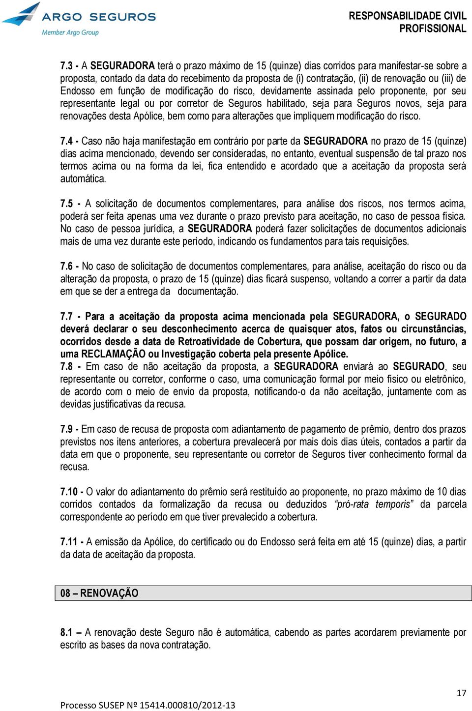 Apólice, bem como para alterações que impliquem modificação do risco. 7.