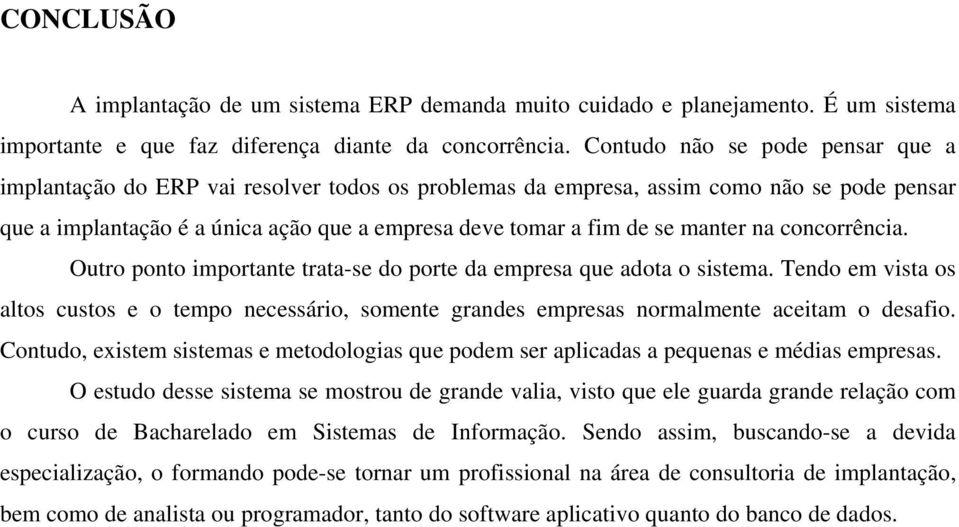 manter na concorrência. Outro ponto importante trata-se do porte da empresa que adota o sistema.