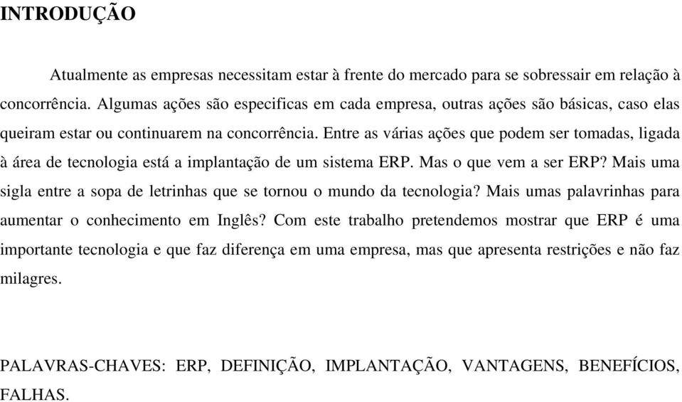 Entre as várias ações que podem ser tomadas, ligada à área de tecnologia está a implantação de um sistema ERP. Mas o que vem a ser ERP?