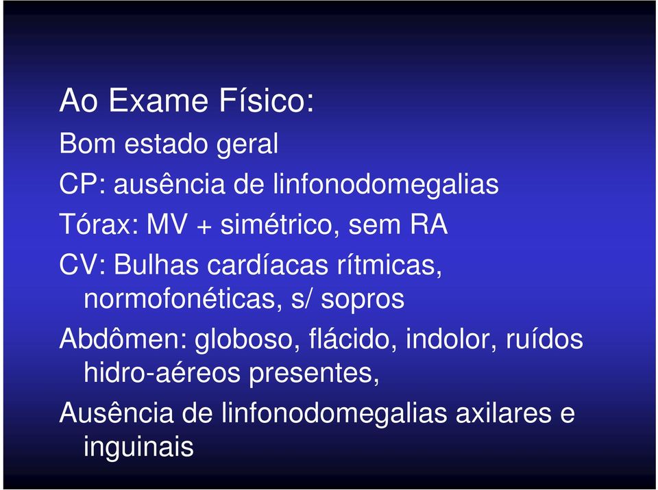 normofonéticas, s/ sopros Abdômen: globoso, flácido, indolor,