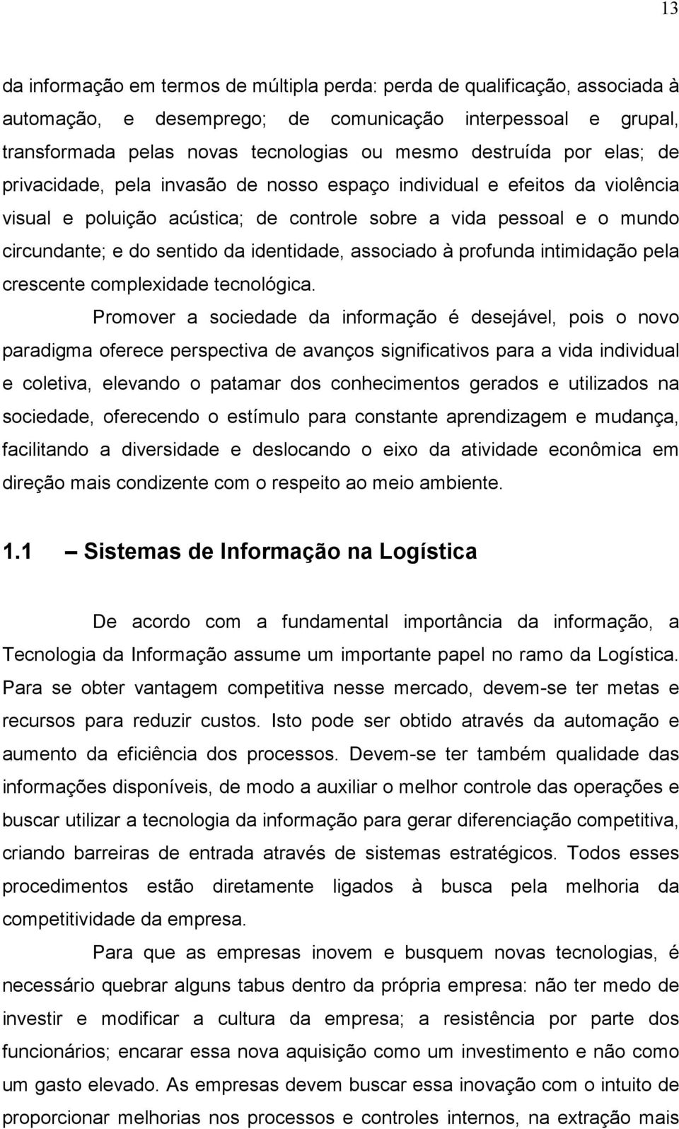 identidade, associado à profunda intimidação pela crescente complexidade tecnológica.