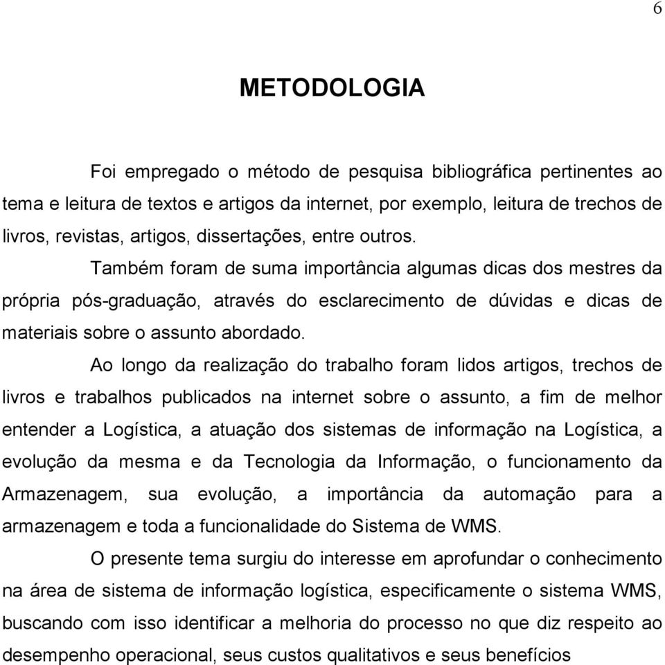 Ao longo da realização do trabalho foram lidos artigos, trechos de livros e trabalhos publicados na internet sobre o assunto, a fim de melhor entender a Logística, a atuação dos sistemas de