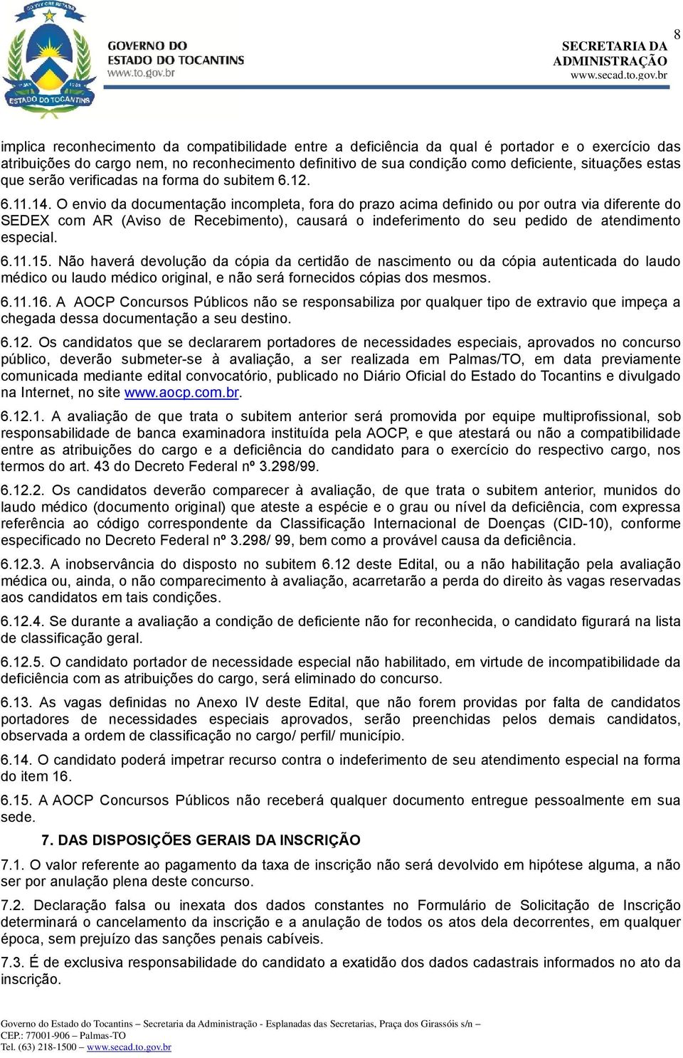 O envio da documentação incompleta, fora do prazo acima definido ou por outra via diferente do SEDEX com AR (Aviso de Recebimento), causará o indeferimento do seu pedido de atendimento especial. 6.11.