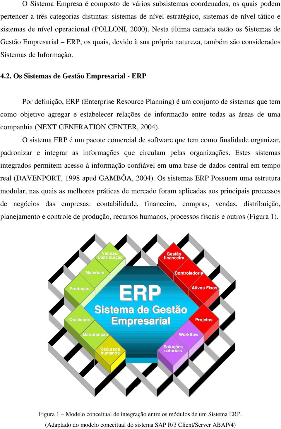 00). Nesta última camada estão os Sistemas de Gestão Empresarial ERP, os quais, devido à sua própria natureza, também são considerados Sistemas de Informação. 4.2.