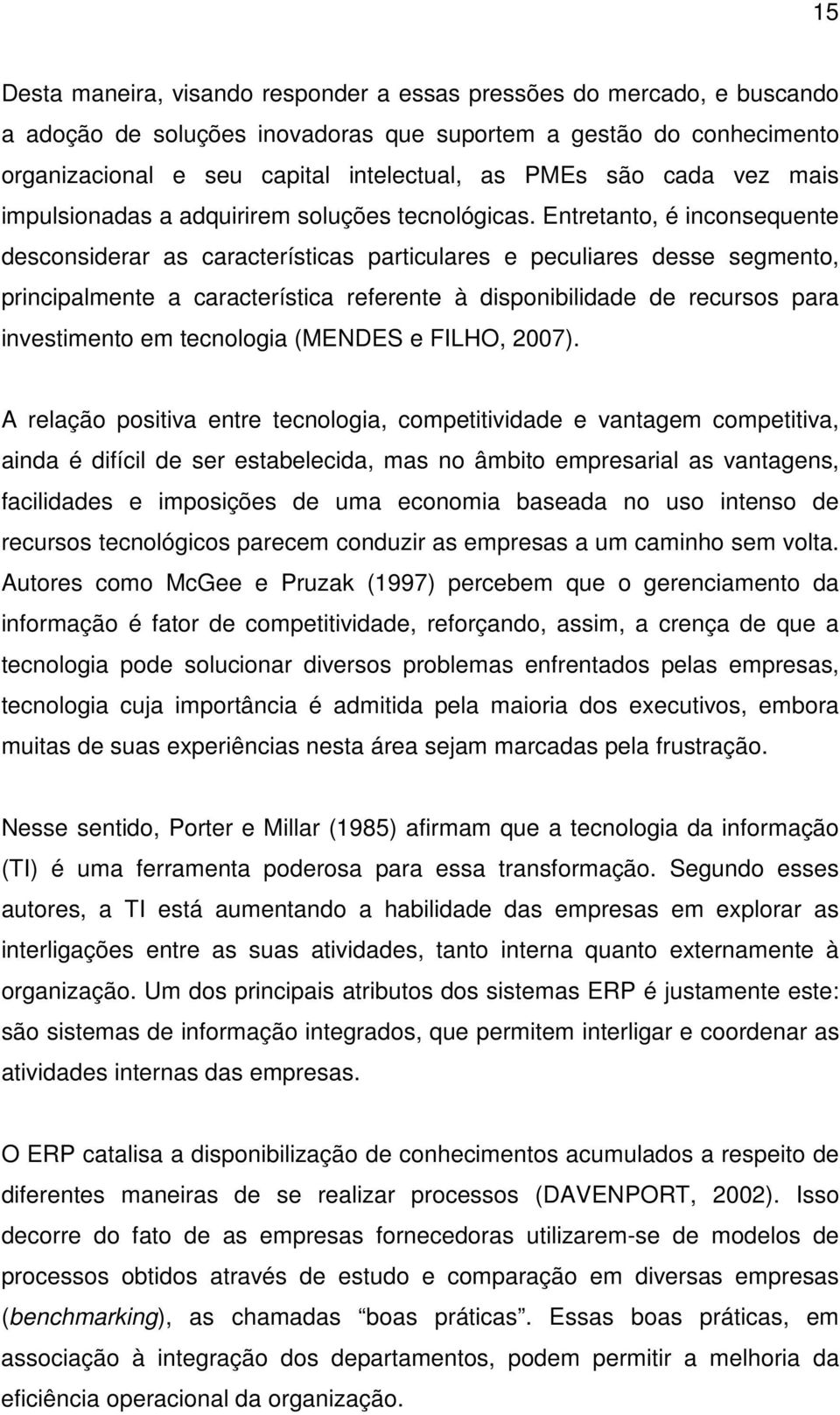 Entretanto, é inconsequente desconsiderar as características particulares e peculiares desse segmento, principalmente a característica referente à disponibilidade de recursos para investimento em