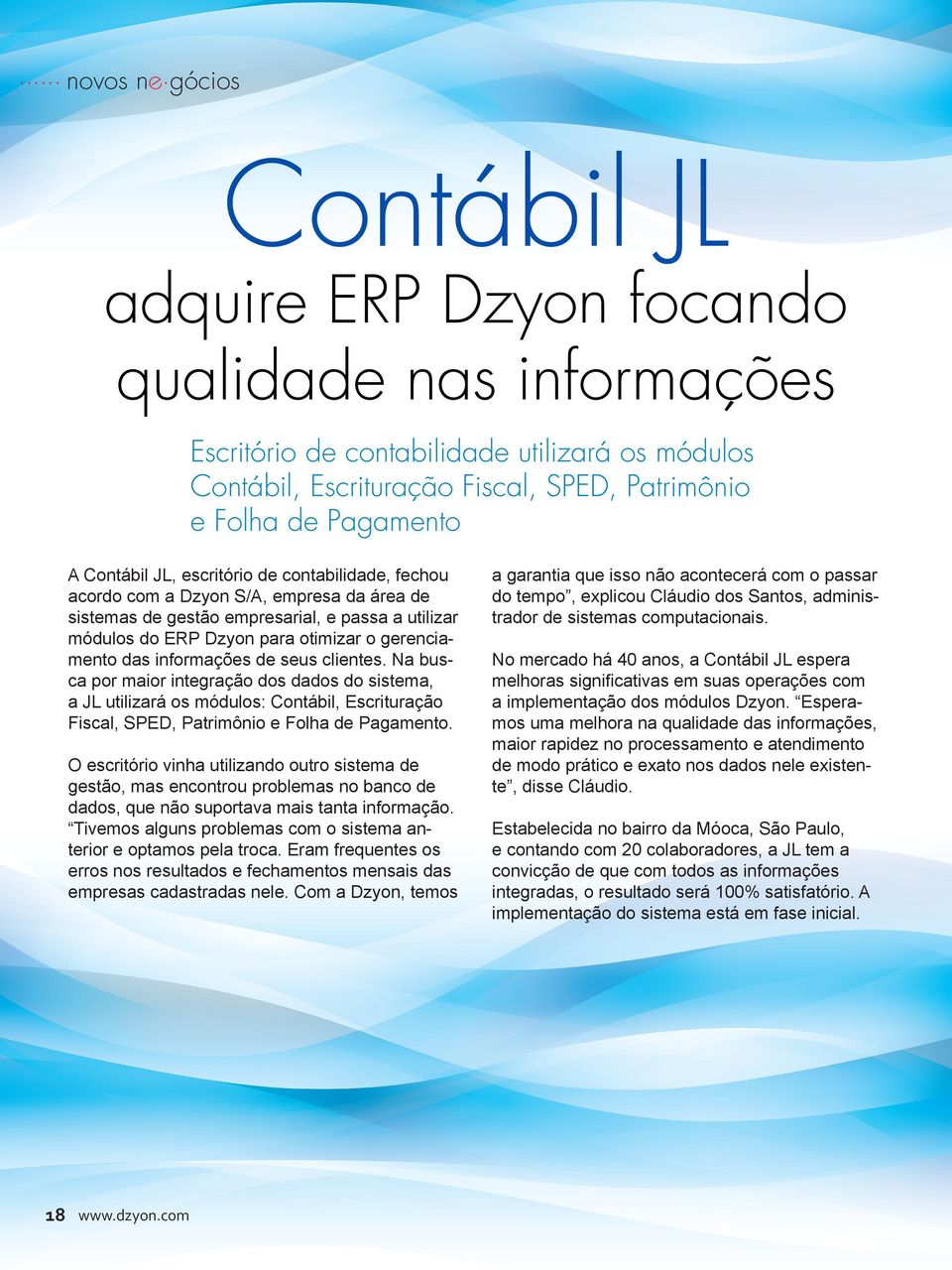 informações de seus clientes. Na busca por maior integração dos dados do sistema, a JL utilizará os módulos: Contábil, Escrituração Fiscal, SPED, Patrimônio e Folha de Pagamento.