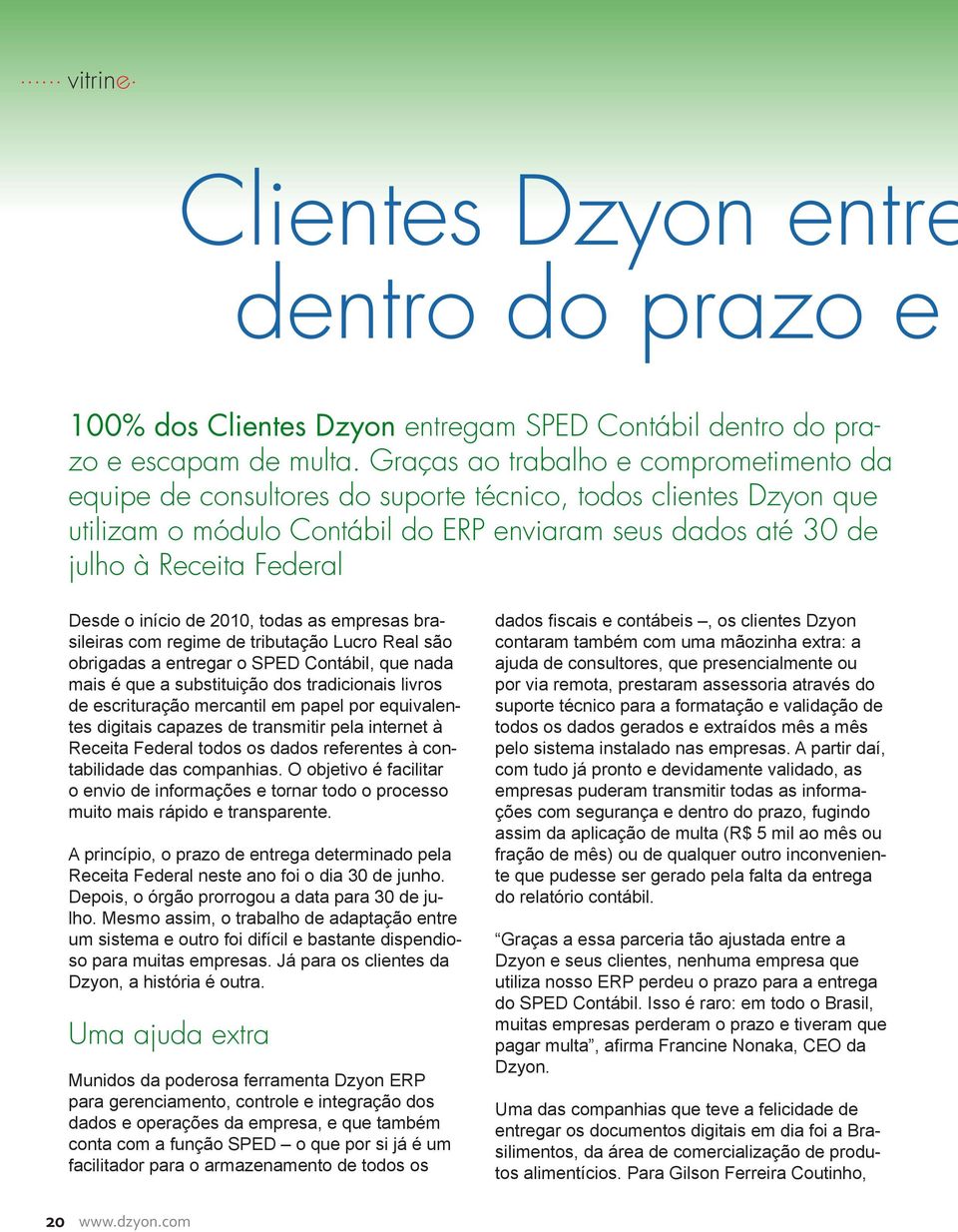 Desde o início de 2010, todas as empresas brasileiras com regime de tributação Lucro Real são obrigadas a entregar o SPED Contábil, que nada mais é que a substituição dos tradicionais livros de