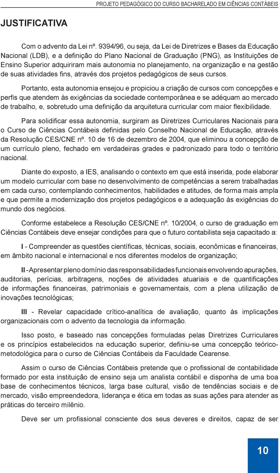 planejamento, na organização e na gestão de suas atividades fins, através dos projetos pedagógicos de seus cursos.