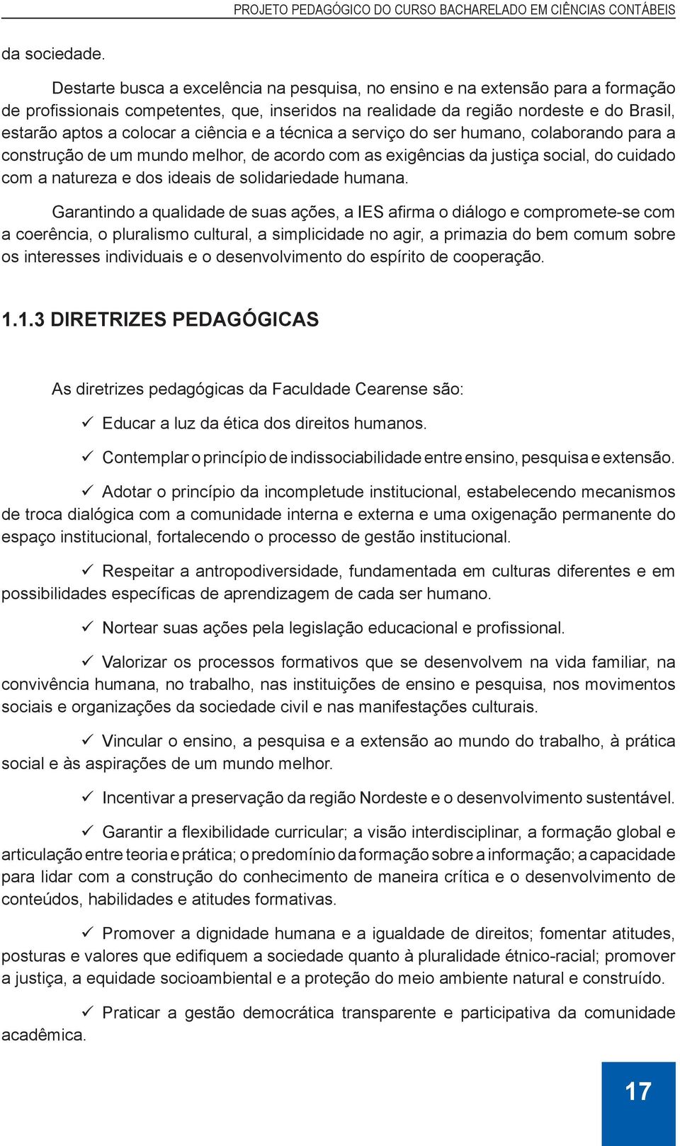 ciência e a técnica a serviço do ser humano, colaborando para a construção de um mundo melhor, de acordo com as exigências da justiça social, do cuidado com a natureza e dos ideais de solidariedade