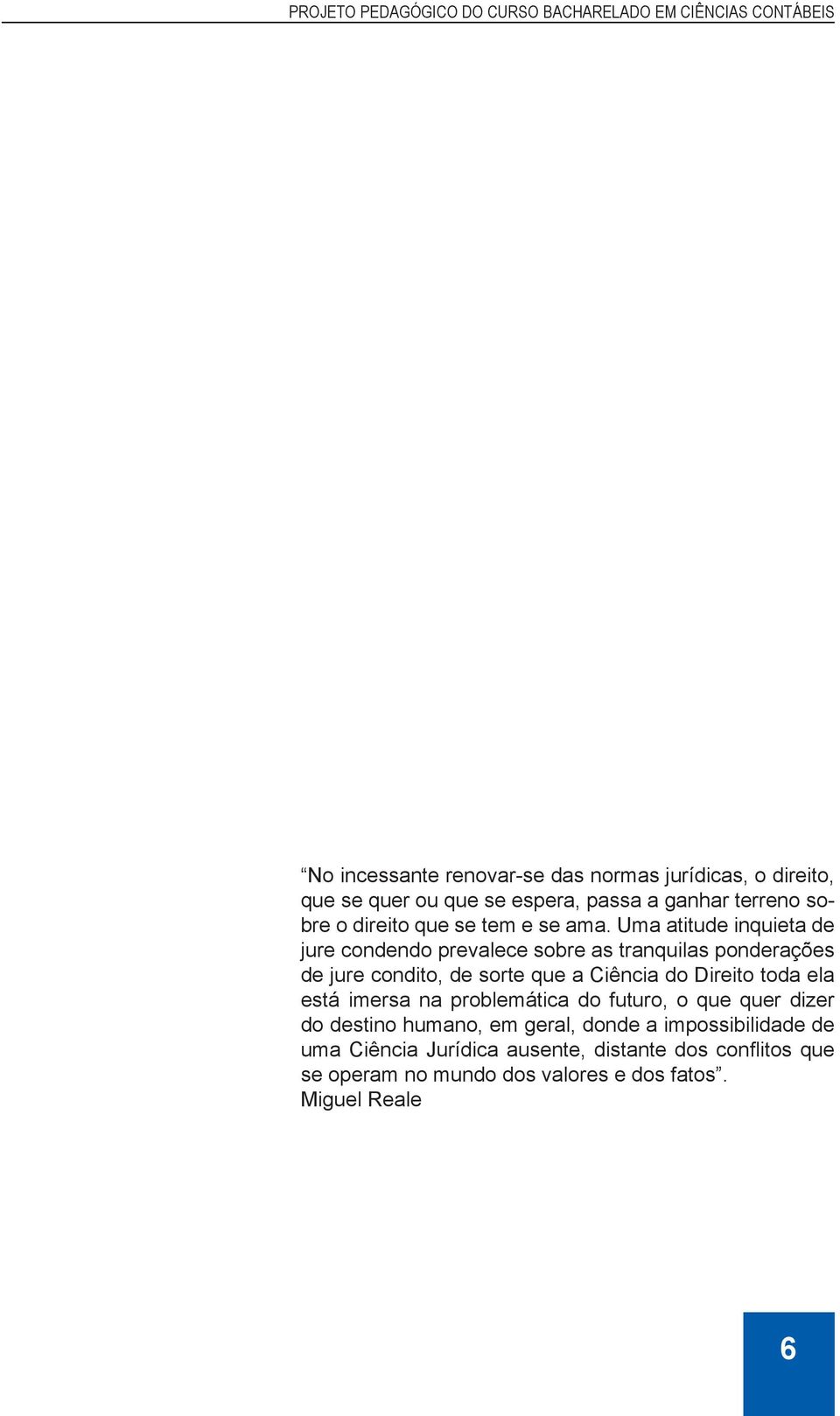 Uma atitude inquieta de jure condendo prevalece sobre as tranquilas ponderações de jure condito, de sorte que a Ciência do