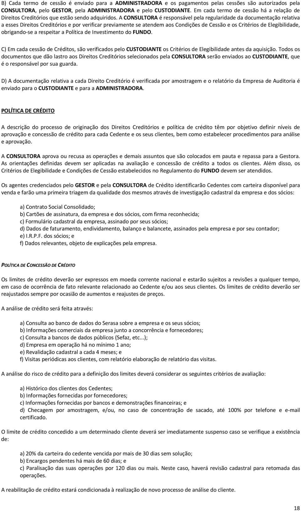 A CONSULTORA é responsável pela regularidade da documentação relativa a esses Direitos Creditórios e por verificar previamente se atendem aos Condições de Cessão e os Critérios de Elegibilidade,