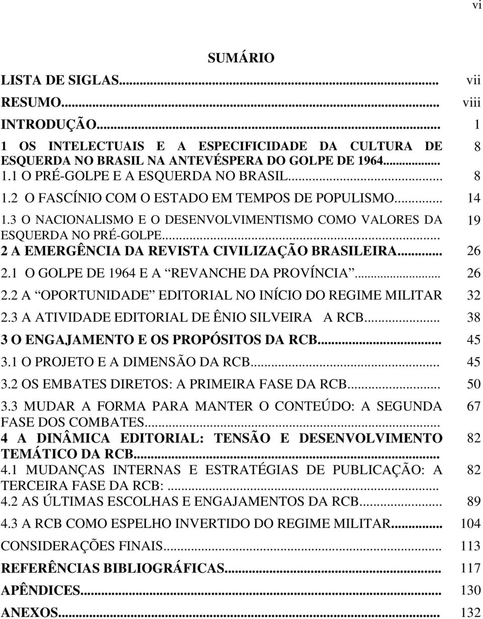 .. 26 2.1 O GOLPE DE 1964 E A REVANCHE DA PROVÍNCIA... 26 2.2 A OPORTUNIDADE EDITORIAL NO INÍCIO DO REGIME MILITAR 32 2.3 A ATIVIDADE EDITORIAL DE ÊNIO SILVEIRA A RCB.