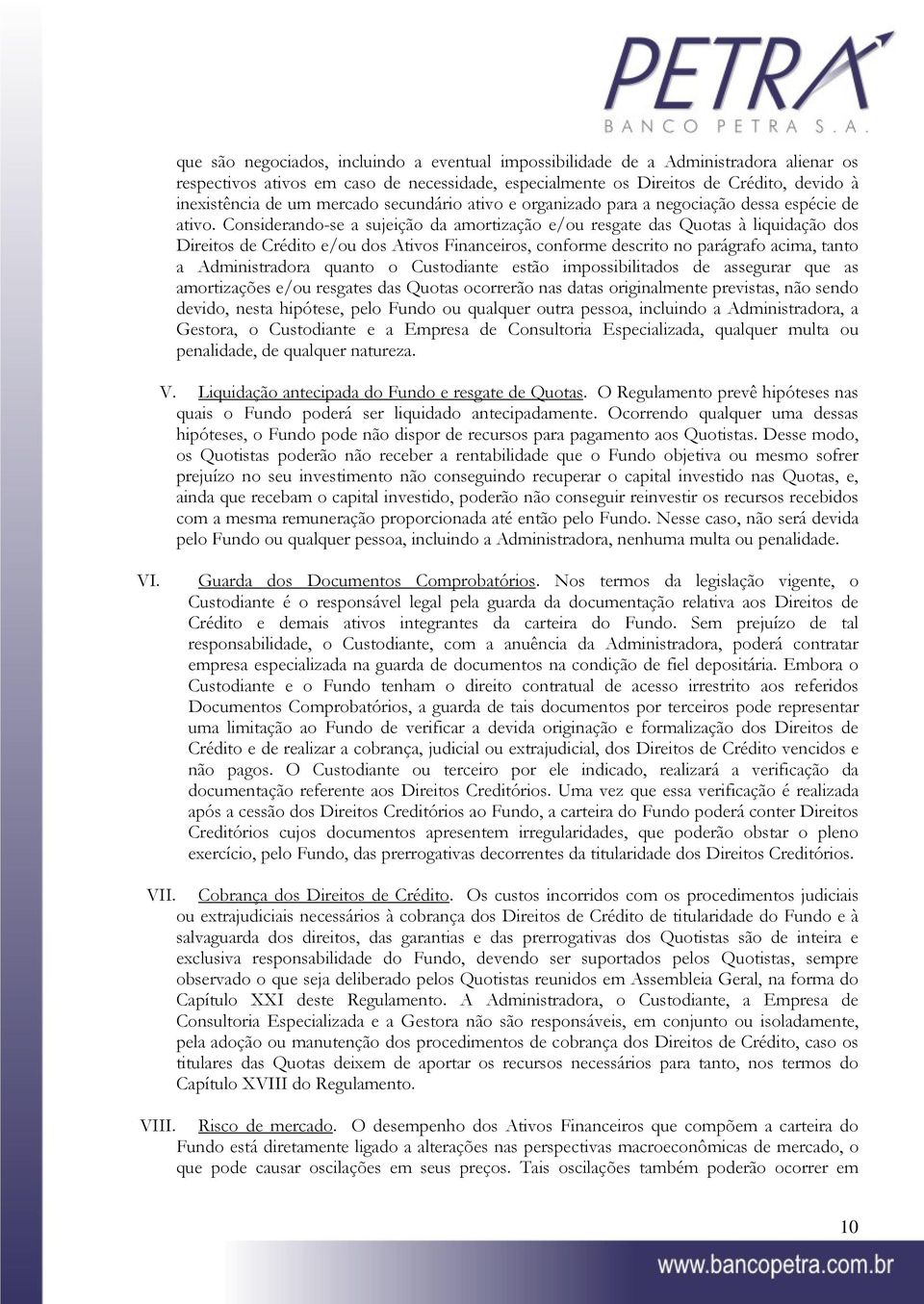 Considerando-se a sujeição da amortização e/ou resgate das Quotas à liquidação dos Direitos de Crédito e/ou dos Ativos Financeiros, conforme descrito no parágrafo acima, tanto a Administradora quanto