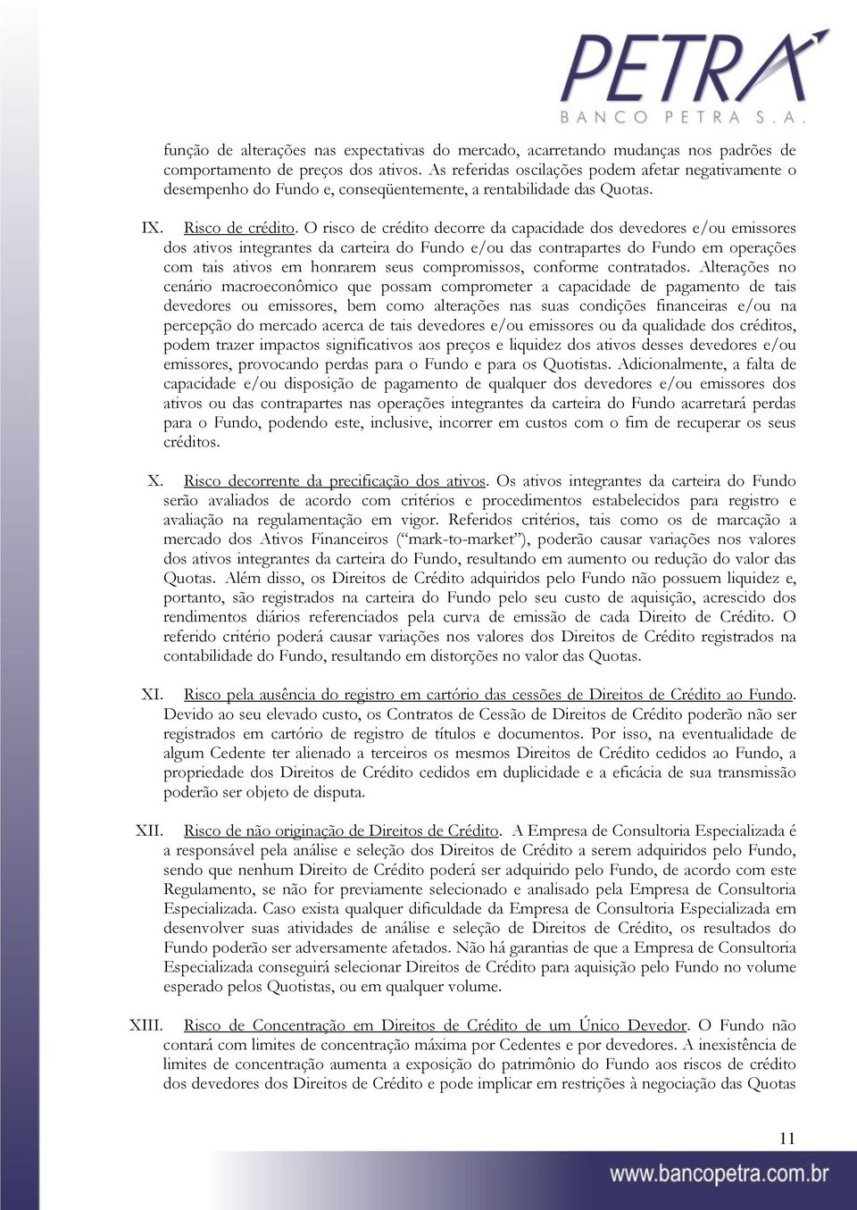 O risco de crédito decorre da capacidade dos devedores e/ou emissores dos ativos integrantes da carteira do Fundo e/ou das contrapartes do Fundo em operações com tais ativos em honrarem seus