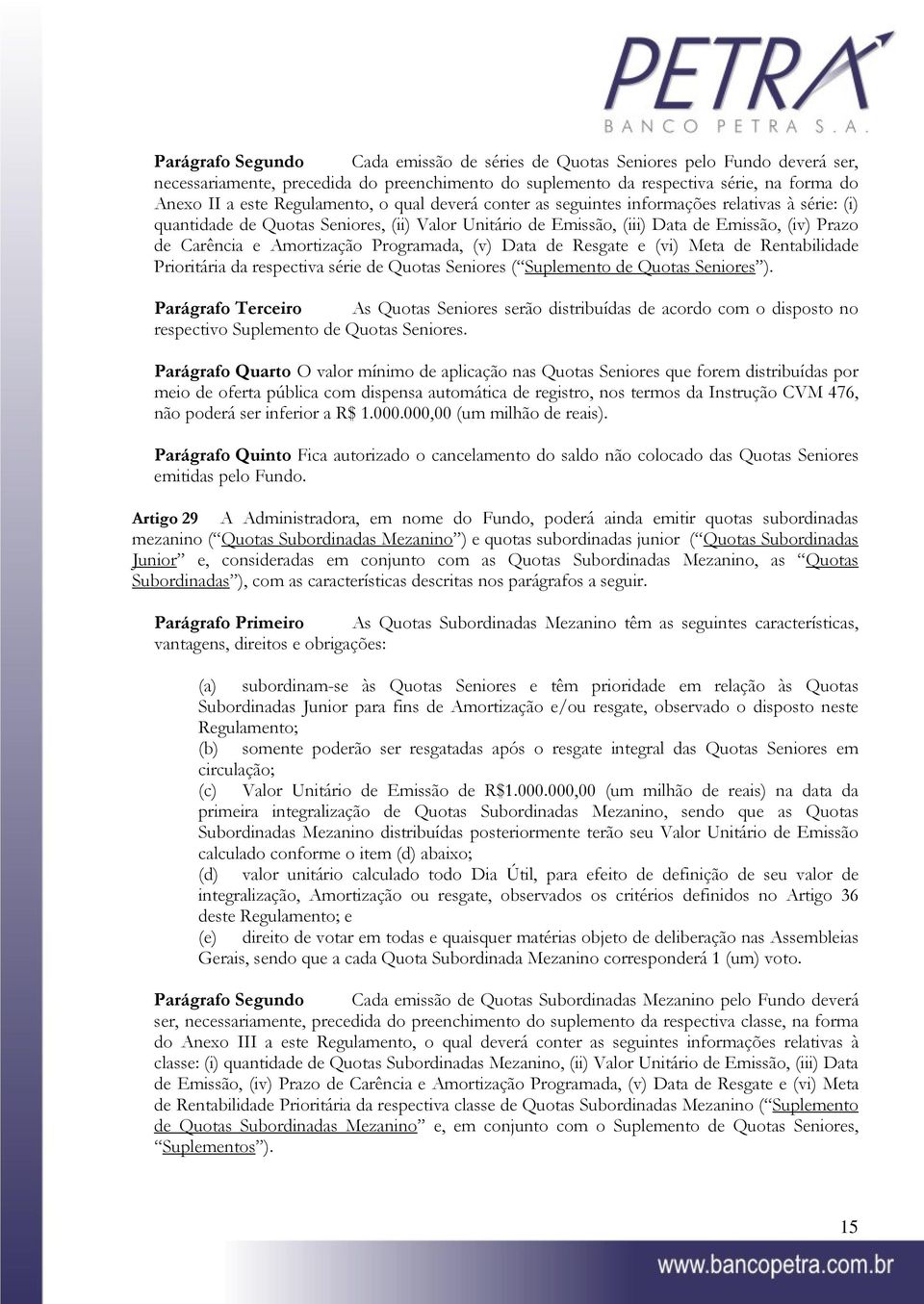 Amortização Programada, (v) Data de Resgate e (vi) Meta de Rentabilidade Prioritária da respectiva série de Quotas Seniores ( Suplemento de Quotas Seniores ).