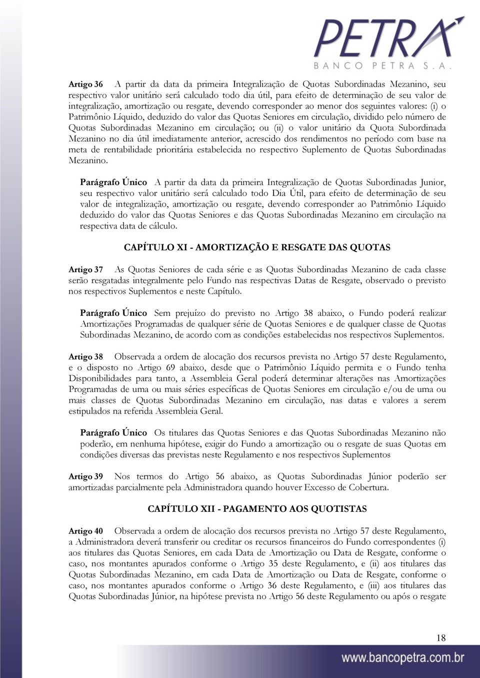 Quotas Subordinadas Mezanino em circulação; ou (ii) o valor unitário da Quota Subordinada Mezanino no dia útil imediatamente anterior, acrescido dos rendimentos no período com base na meta de